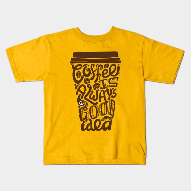 Coffee Is Always A Good Idea Kids T-Shirt by Mako Design 